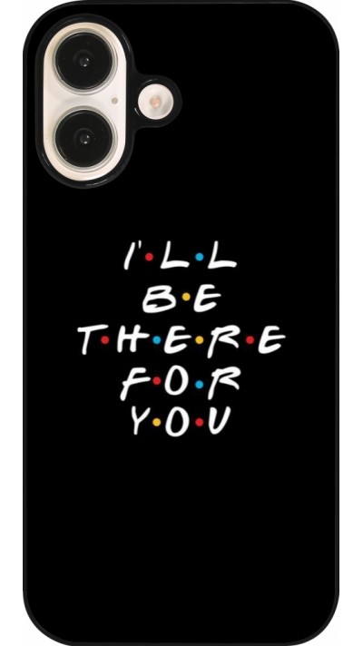 Coque iPhone 16 - Friends Be there for you