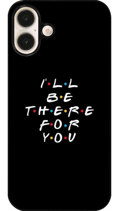 Coque iPhone 16 Plus - Friends Be there for you