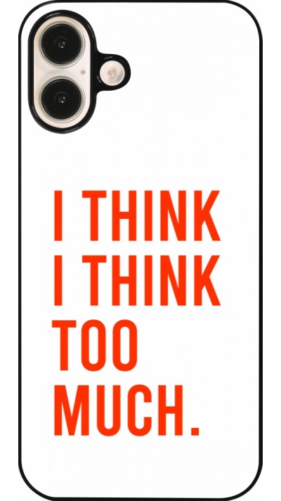 iPhone 16 Plus Case Hülle - I Think I Think Too Much